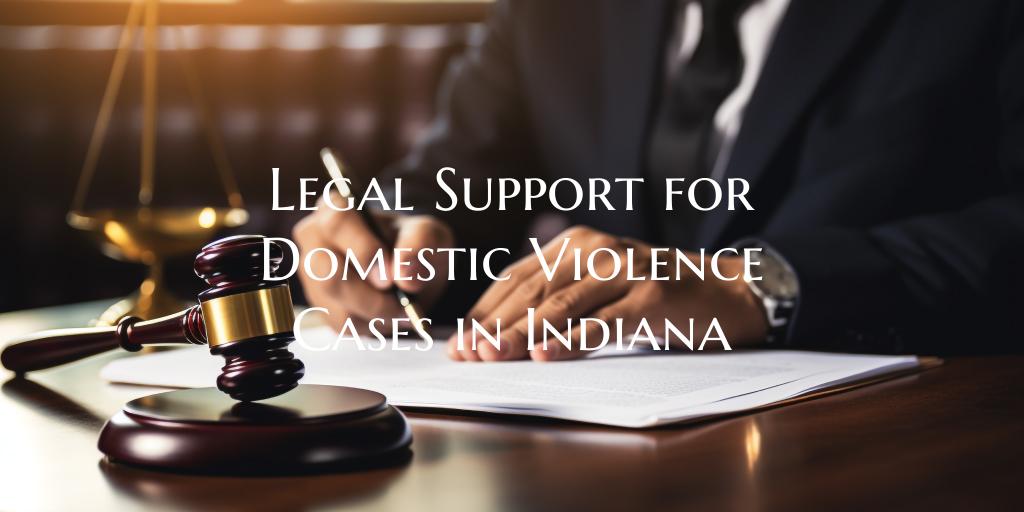 Legal Support for Domestic Violence Cases in Indiana